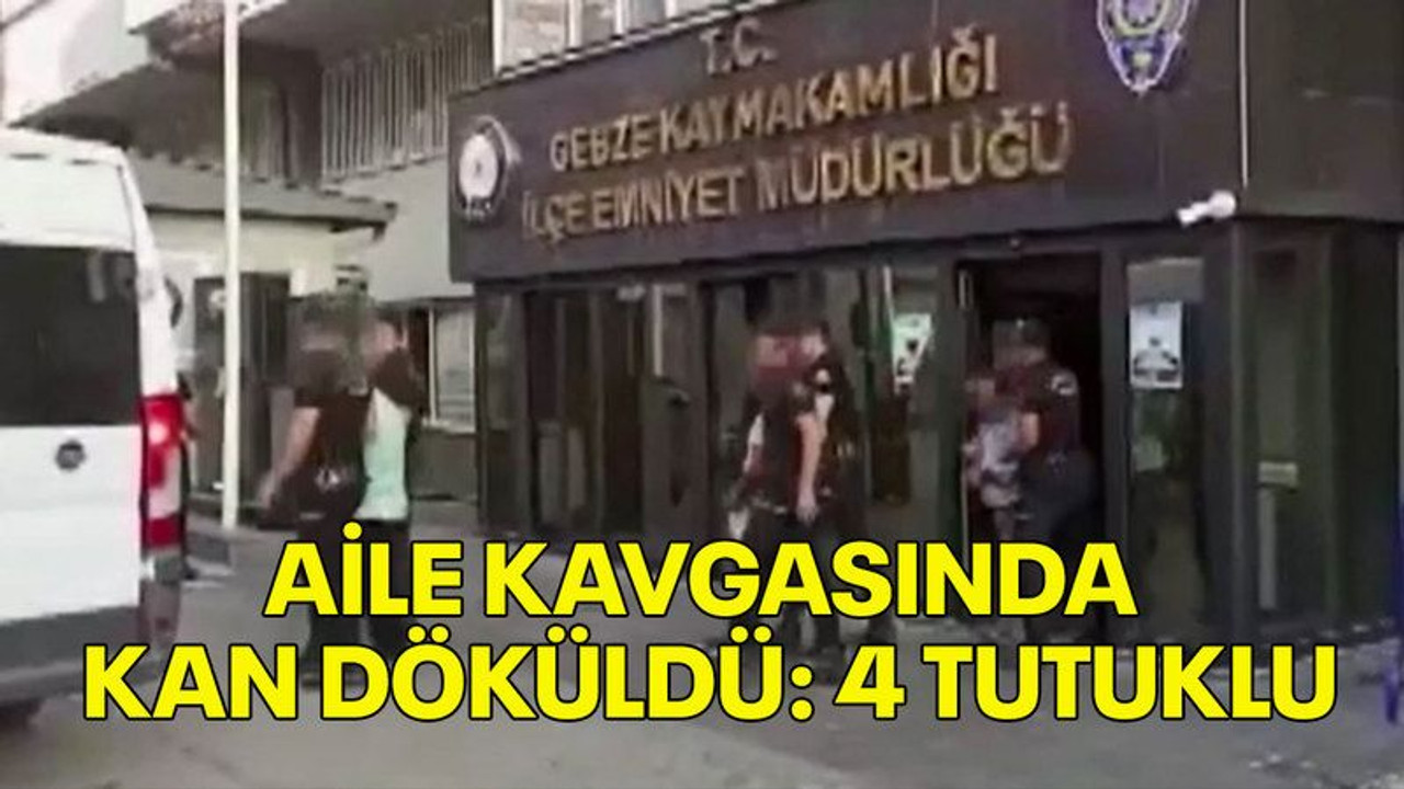 Aile kavgasında kan döküldü: 4 tutuklu